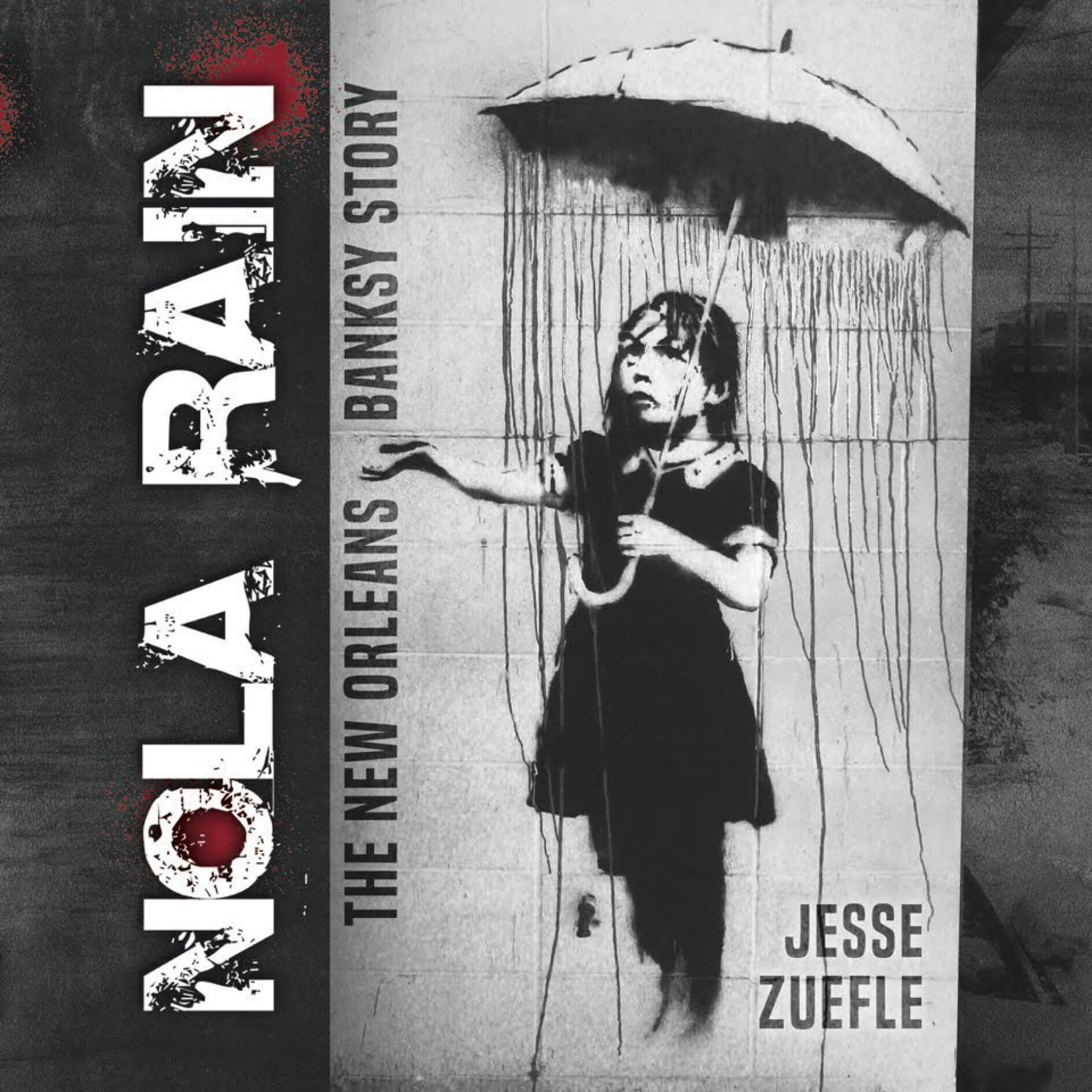 NOLA RAIN: The New Orleans Banksy Story (Book) - Jesse Zuefle